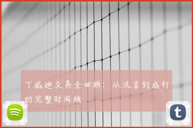 丁威迪交易全回顾：从流言到成行的完整时间线