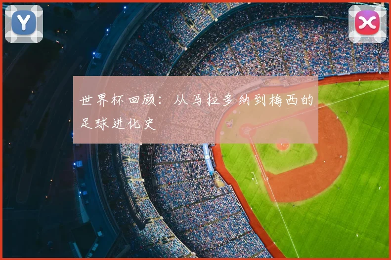 世界杯回顾：从马拉多纳到梅西的足球进化史