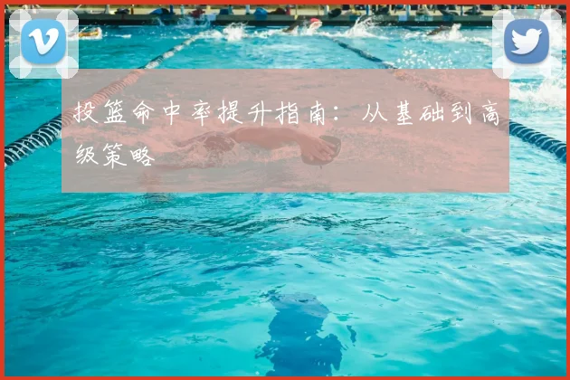 投篮命中率提升指南:从基础到高级策略